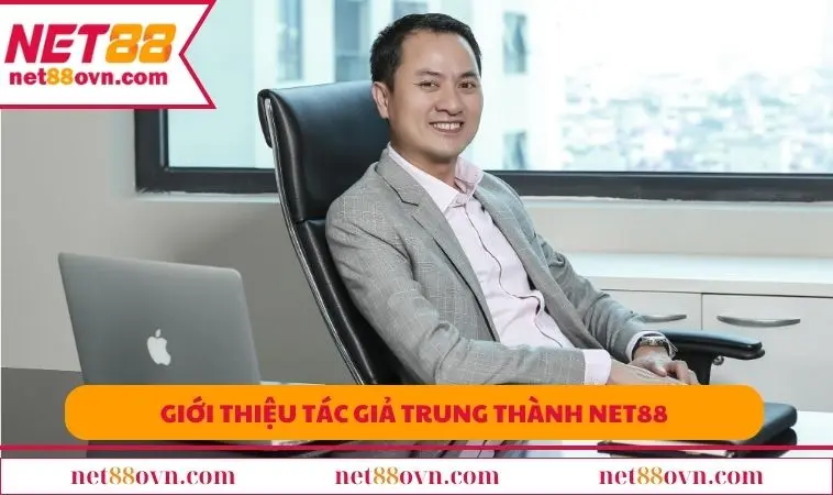 Giới thiệu tác giả Trung Thành NET88