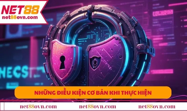 Những điều kiện cơ bản khi thực hiện