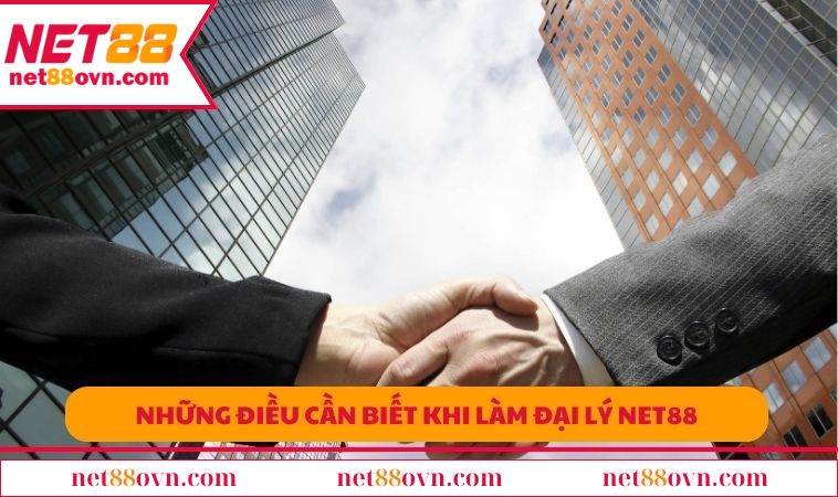 Những điều cần biết khi làm đại lý NET88