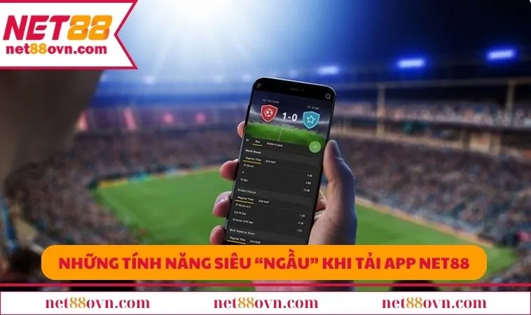 Những tính năng siêu “ngầu” khi tải app NET88